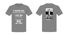 Picture of "I swing Big with everything I've got.  I hit Big or I miss Big.  I like to live as Big as I can."- T-Shirt